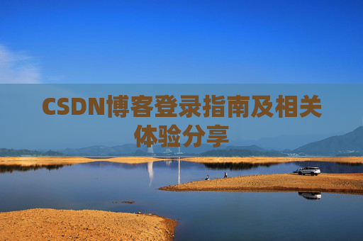 CSDN博客登录指南及相关体验分享
